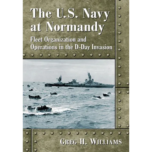 The U.S. Navy at Normandy: Fleet Organization and Operations in the D-Day Invasion - Paperback