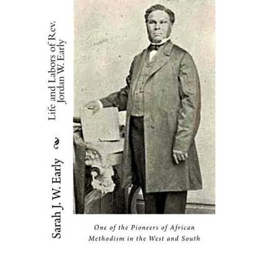 Life and Labors of Rev. Jordan W. Early: One of the Pioneers of African Methodism in the West and South - Paperback