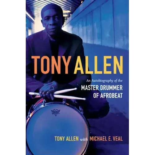 Tony Allen: An Autobiography of the Master Drummer of Afrobeat - Paperback