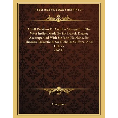 A Full Relation Of Another Voyage Into The West Indies, Made By Sir Francis Drake; Accompanied With Sir John Hawkins, Sir Thomas Baskerfield, Sir Nich - Paperback
