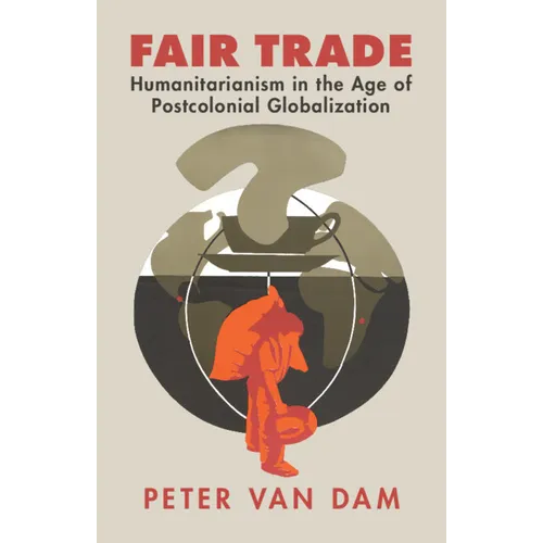 Fair Trade: Humanitarianism in the Age of Postcolonial Globalization - Hardcover
