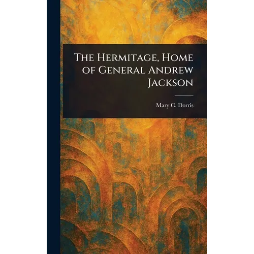 The Hermitage, Home of General Andrew Jackson - Hardcover