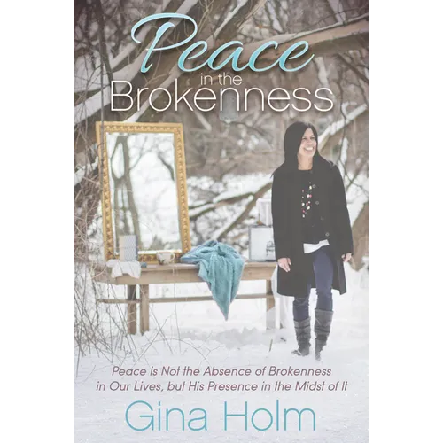 Peace in the Brokenness: Peace Is Not the Absence of Brokenness in Our Lives, But His Presence in the Midst of It - Paperback