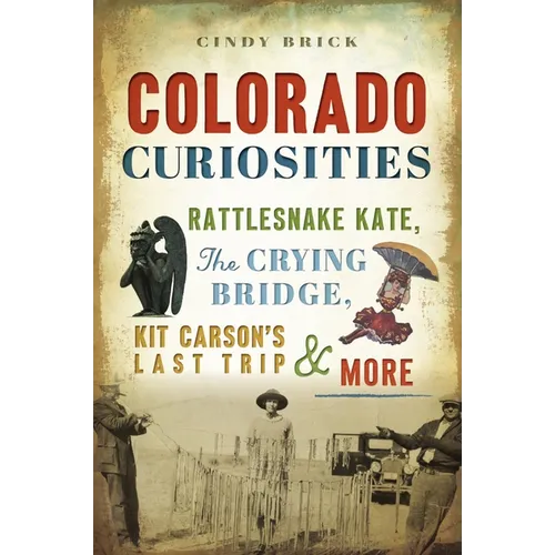 Colorado Curiosities: Rattlesnake Kate, the Crying Bridge, Kit Carson's Last Trip & More - Paperback