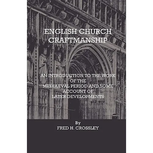 English Church Craftmanship - An Introduction To The Work Of The Medieval Period And Some Account Of Later Developments - Paperback