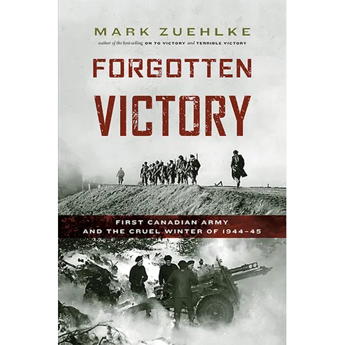 Forgotten Victory: First Canadian Army and the Cruel Winter of 1944-45 - Paperback