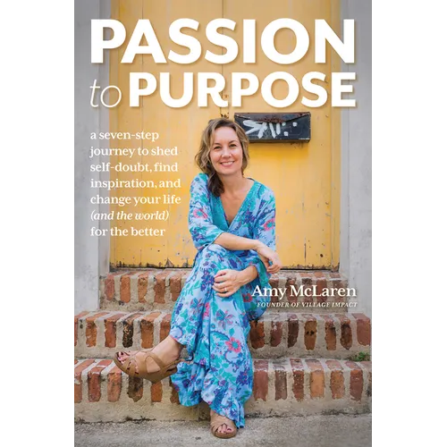Passion to Purpose: A Seven-Step Journey to Shed Self-Doubt, Find Inspiration, and Change Your Life (and the World) for the Better - Paperback