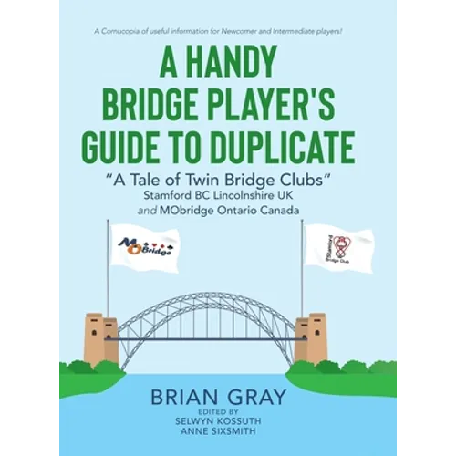 A Handy Bridge Player's Guide to Duplicate: "A Tale of Twin Bridge Clubs" Stamford BC Lincolnshire UK and MObridge Ontario Canada - Hardcover