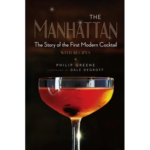 The Manhattan: The Story of the First Modern Cocktail with Recipes - A Cocktail Book - Hardcover