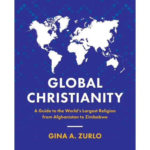 Global Christianity: A Guide to the World's Largest Religion from Afghanistan to Zimbabwe - Paperback