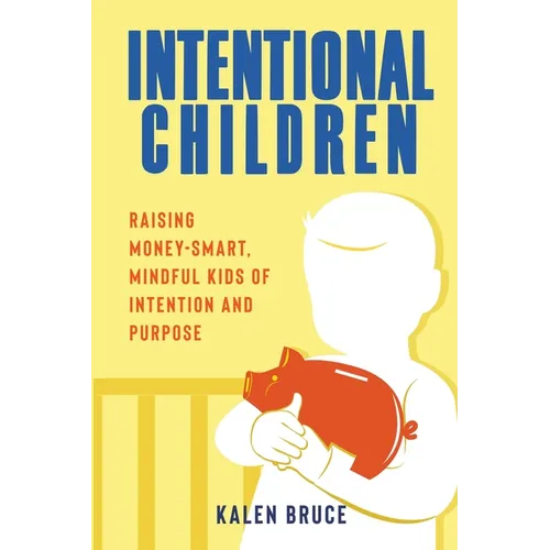 Intentional Children: Raising Money-Smart, Mindful Kids of Intention and Purpose - Paperback