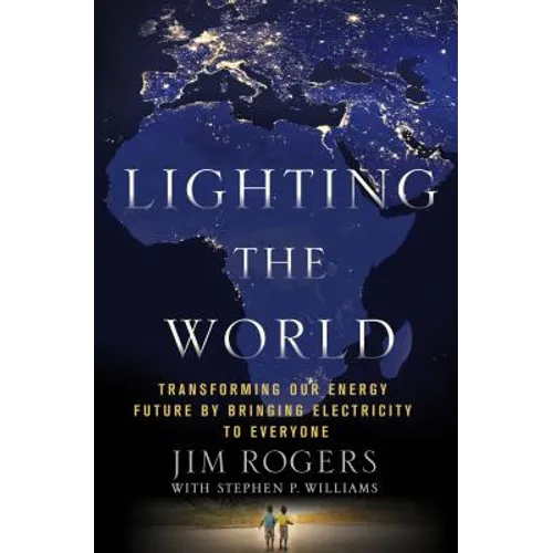 Lighting the World: Transforming Our Energy Future by Bringing Electricity to Everyone - Hardcover