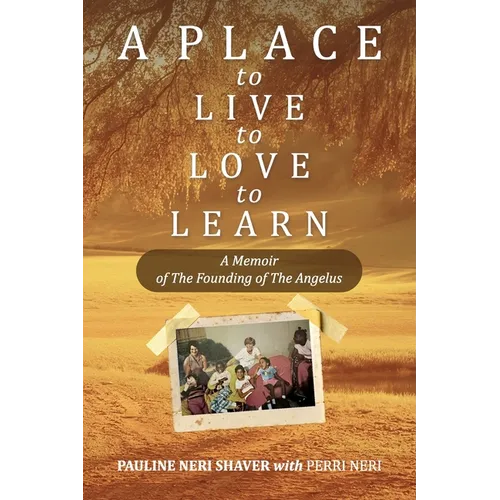 A Place to Live, to Love, to Learn: A Memoir of the Founding of the Angelus - Paperback