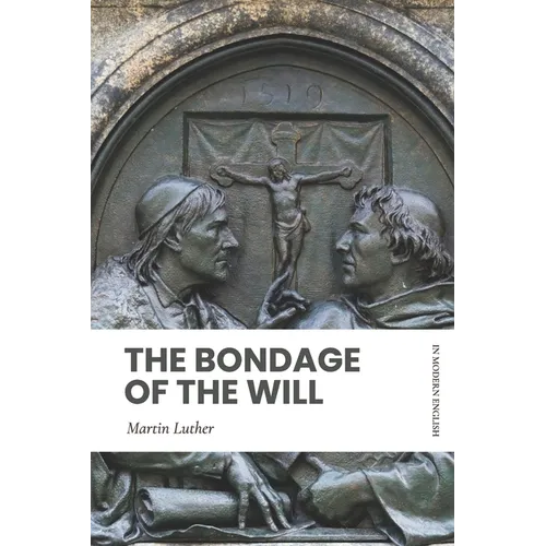 The Bondage of the Will: In Modern, Updated English - Paperback