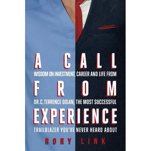 A Call from Experience: Wisdom on Investment, Career and Life from Dr. C. Terrence Dolan, the Most Successful Trailblazer You've Never Heard About - Paperback