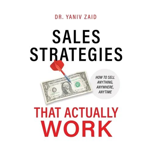 Sales Strategies That Actually Work: How To Sell Anything, Anywhere, Anytime - Paperback