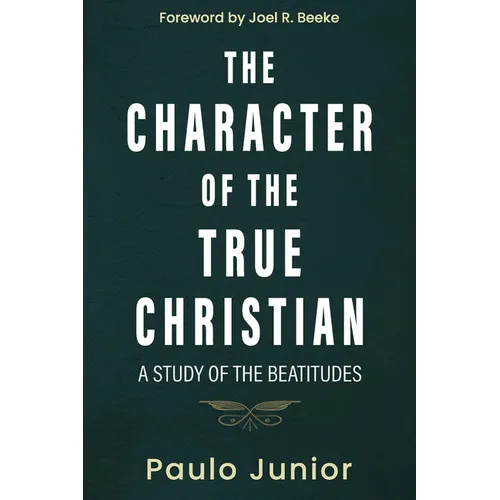 The Character of the True Christian: A Study of the Beatitudes - Paperback