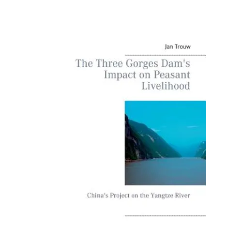 The Three Gorges Dam's Impact on Peasant Livelihood: China's Project on the Yangtze River - Paperback
