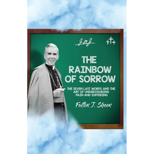 The Rainbow of Sorrow: The Seven Last Words and the Art of Understanding Pain and Suffering - Paperback