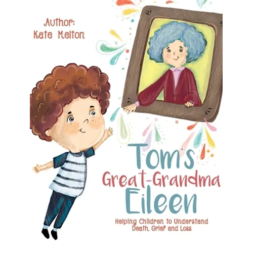 Tom's Great-Grandma Eileen: Those We Love, Don't Go Away - Hardcover