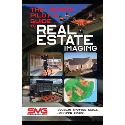 The Drone Pilot's Guide to Real Estate Imaging: Using Drones for Real Estate Photography and Video - Paperback