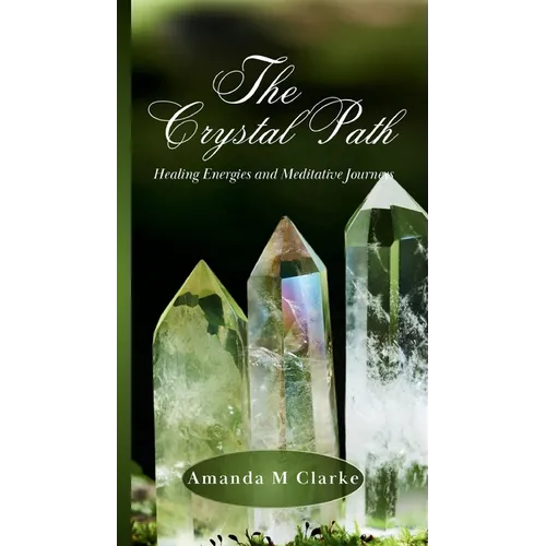 The Crystal Path: Healing Energies and Meditative Journeys - Paperback
