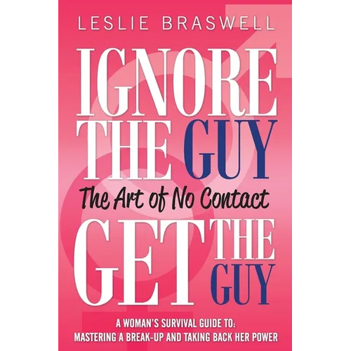 Ignore the Guy, Get the Guy - The Art of No Contact: A Woman's Survival Guide to Mastering a Breakup and Taking Back Her Power - Paperback