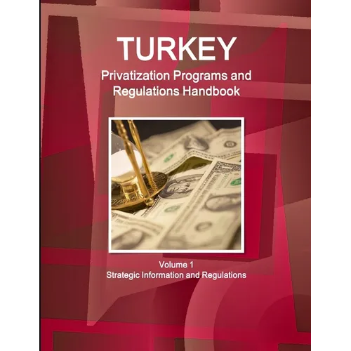 Turkey Privatization Programs and Regulations Handbook Volume 1 Strategic Information and Regulations - Paperback