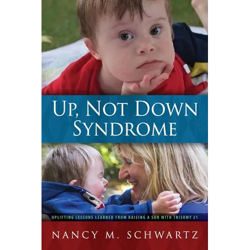Up, Not Down Syndrome: Uplifting Lessons Learned from Raising a Son With Trisomy 21 - Paperback