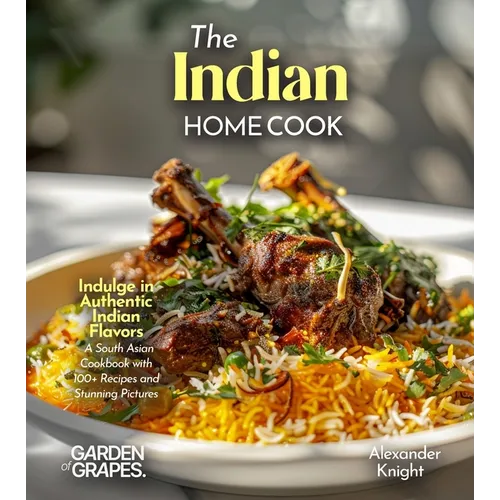 The Indian Home Cook: Indulge in Authentic Indian Flavors - A South Asian Cookbook with 100+ Recipes and Stunning Pictures - Paperback