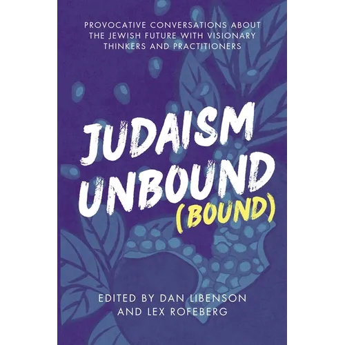 Judaism Unbound (Bound): Provocative Conversations About the Jewish Future with the Most Visionary Thinkers and Practitioners - Paperback