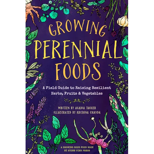 Growing Perennial Foods: A Field Guide to Raising Resilient Herbs, Fruits, and Vegetables - Paperback