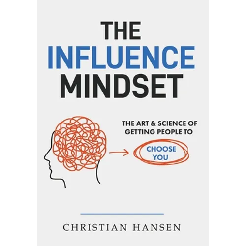The Influence Mindset: The Art & Science of Getting People to Choose You - Hardcover