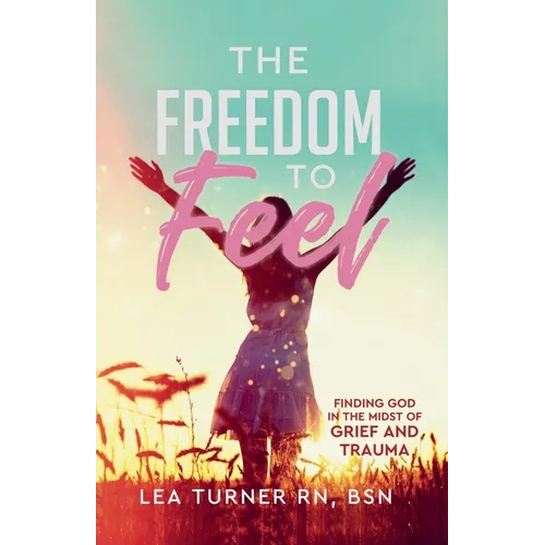 The Freedom To Feel: Finding God in the Midst of Grief and Trauma - Paperback