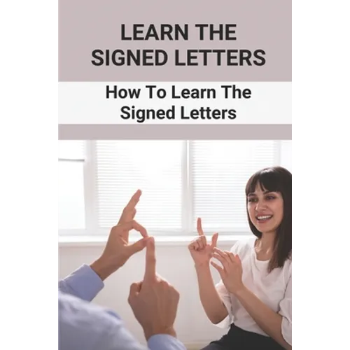 Learn The Signed Letters: How To Learn The Signed Letters: Sign Language Alphabet For Dummies - Paperback