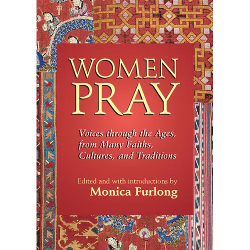 Women Pray: Voices Through the Ages, from Many Faiths, Cultures, and Traditions - Paperback