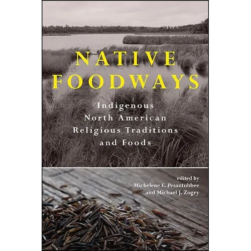 Native Foodways: Indigenous North American Religious Traditions and Foods - Hardcover