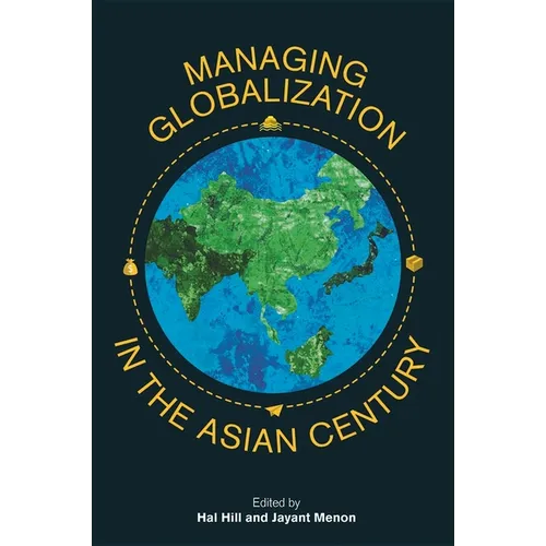 Managing Globalization in the Asian Century: Essays in Honour of Prema-Chandra Athukorala - Hardcover