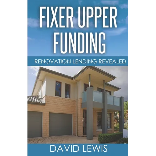 Fixer Upper Funding: Renovation Lending Revealed - Paperback