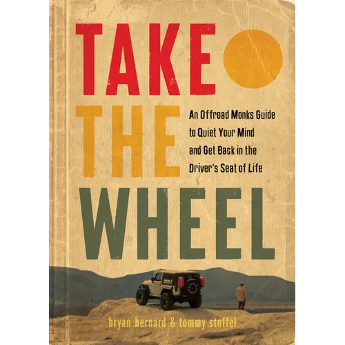 Take the Wheel: An Offroad Monks Guide to Quiet Your Mind and Get Back in the Driver's Seat of Life - Hardcover