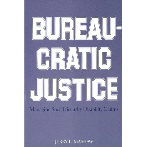 Bureaucratic Justice: Managing Social Security Disability Claims - Paperback