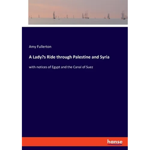 A Lady's Ride through Palestine and Syria: with notices of Egypt and the Canal of Suez - Paperback