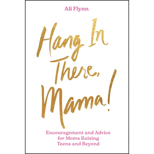 Hang in There, Mama!: Encouragement and Advice for Moms Raising Teens and Beyond - Hardcover