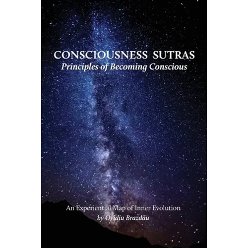 Consciousness Sutras: Principles of Becoming Conscious: An Experiential Map of Inner Evolution - Paperback