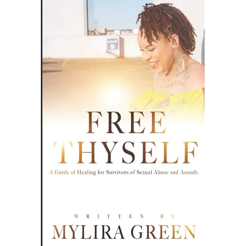 Free Thyself: A Guide of Healing for Survivors of Sexual Abuse and Assault - Paperback