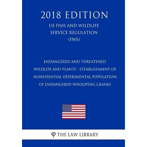 Endangered and Threatened Wildlife and Plants - Establishment of Nonessential Experimental Population of Endangered Whooping Cranes (US Fish and Wildl - Paperback