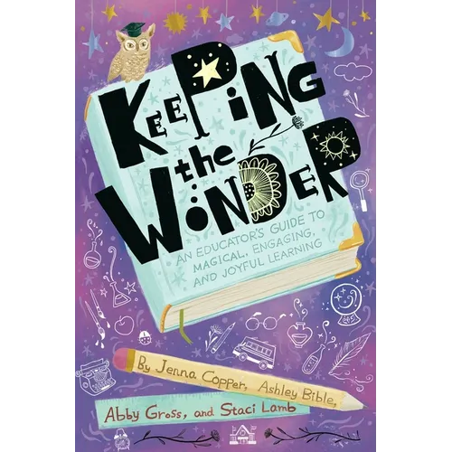 Keeping the Wonder: An Educator's Guide to Magical, Engaging, and Joyful Learning - Paperback
