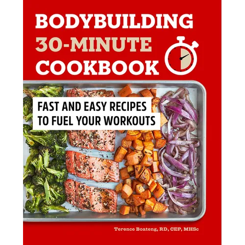 Bodybuilding 30-Minute Cookbook: Fast and Easy Recipes to Fuel Your Workouts - Paperback