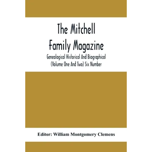 The Mitchell Family Magazine; Genealogical Historical And Biographical (Volume One And Two) Six Number - Paperback