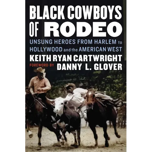 Black Cowboys of Rodeo: Unsung Heroes from Harlem to Hollywood and the American West - Hardcover